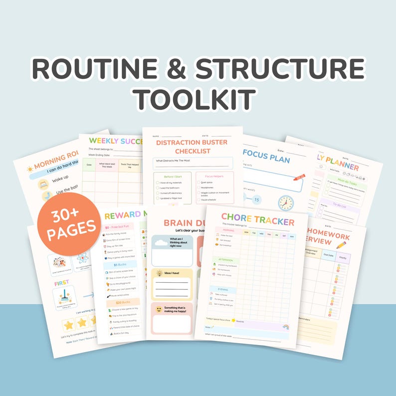 May include: A toolkit with various printable pages for routine and structure. The pages include a morning routine, weekly success, distraction buster checklist, focus plan, reward chart, brain dump, chore tracker, and homework review. The toolkit has over 30 pages.