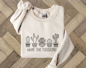 Plant Lady Sweatshirt, Plant Mama Sweatshirt, Plant Mom Sweatshirt, What The Fucculent Plant Shirt, Plant Lover Gift, Plant Sweater