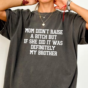 Retro Comfort Mom Didn&#39;t Raise A Bitch But If She Did It Was Definitely My Brother Shirt, Funny Sibling Tshirts, Mom Memes Sarcastic Shirt