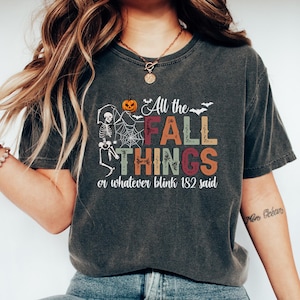 All The Fall Things Or Whatever Blink 182 Said Shirt, Funny Fall Sweatshirt, Fall Skeleton Sweater, Halloween Fall Tshirt, Spooky Fall Tee