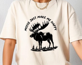 Moose Tshirt, Moose Make Me Happy Shirt, Graphic Moose Tee, Moose Lover Gift, Wild Animal Sweatshirt, Funny Camping Crewneck, Cute Moose Tee