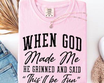 Comfort Colors Shirt, When God Made Me He Grinned And Said This ll Be Fun Tee, Funny Faith Quote Tshirt For Women, Sarcastic Christian Gift