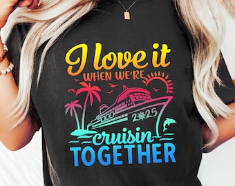 Cruisin Together 2025 Shirt, Matching Cruise Vacation Graphic Tee, Family Friends Cruise Trip T-Shirt, I Love It When We&#39;re Cruisin Shirt