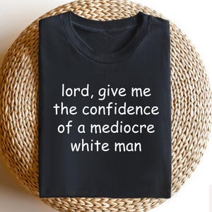 Camiseta &quot;Consuelo, Señor, dame la confianza de un hombre blanco mediocre&quot;, divertida camiseta de humor, divertida camiseta feminista, sudadera de empoderamiento femenino