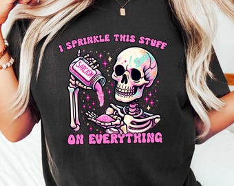 Funny Skeleton Sarcasm Shirt, Sprinkle This Stuff On Everything Tee, Snarky Graphic Skull Sweatshirt, Mental Health Humor Gift, Spooky Tee