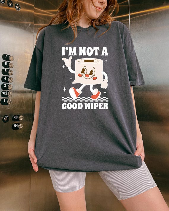 Funny Embarrassing Tshirt, Inappropriate Shirt, Adult Humor Gift, Gag Offensive Tee, Sarcastic Joke Quote Top, I'm Not A Good Wiper Apparel