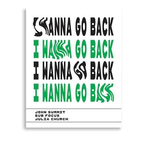 May include: A white poster with the text "I WANNA GO BACK" in black and green, with the names "JOHN SUMMIT", "SUB FOCUS", and "JULIA CHURCH" at the bottom. The text is stylized with wavy and distorted fonts.