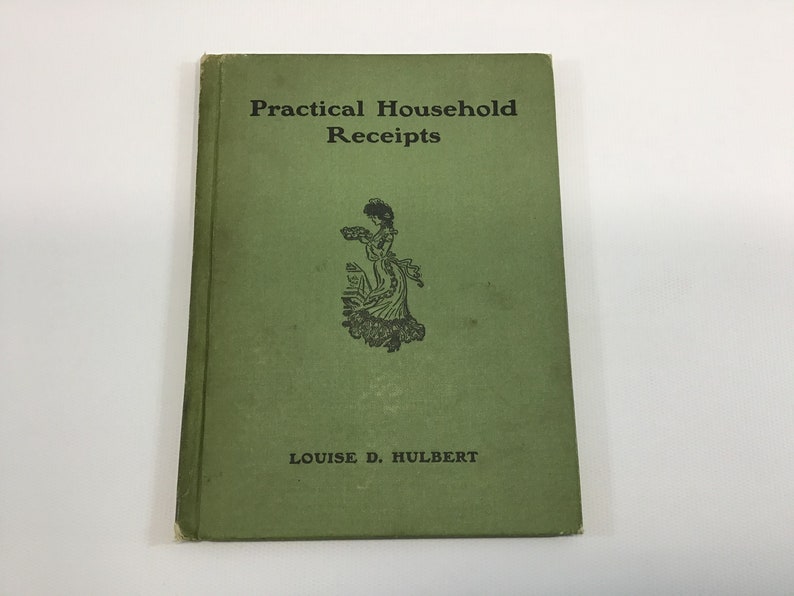 May include: A green book titled "Practical Household Receipts" by Louise D. Hulbert. The cover features a black and white illustration of a woman holding a bowl.