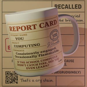 May include: White ceramic mug with a humorous 'Report Card' design. The mug features text including 'Student Name: YOU', 'Subject: COMPUTING', and funny comments. The mug has a curved handle and is set against a beige background.