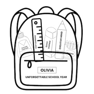 May include: A black and white line art illustration of a backpack containing school supplies including a ruler labeled KEEP LEARNING, a glue bottle labeled SUCCESS TOGETHER, a pencil labeled CREATIVE MIND, and crayons labeled CARING. The front pocket reads OLIVIA UNFORGETTABLE SCHOOL YEAR.