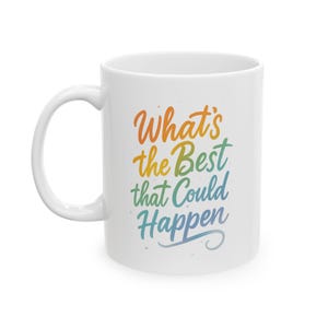 Colorful Motivational Ceramic Mug What&#39;s the Best That Could Happen, Perfect for Coffee Lovers, Inspirational Gift, Self-Care Cute Mug