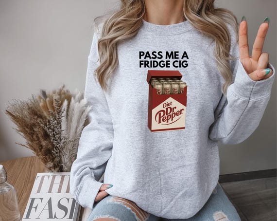 Diet Dr Pepper lovers sweatshirt " Pass me a fridge cig" funny sweatshirt