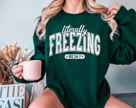 Literally Freezing 24/7 womens sweatshirt, Funny sweatshirt for women