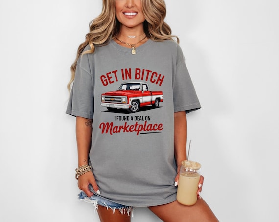 Get in B*tch I found a deal on marketplace shirt-Funny thrift tshirt If yo