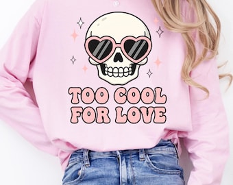 Too Cool for Love Skeleton Sweatshirt,Funny Valentine Goth Sweatshirt,Dark Humor Valentine Sweater,Gothic Humor Sweatshirt,Creepy Cute Tee