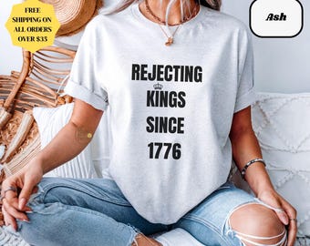 Rejecting Kings Since 1776 Shirt: Funny Patriotic Protest Tee