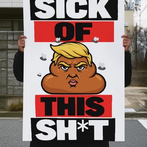 May include: A protest sign with the words "SICK OF. THIS SH*T" in bold white letters on a black and red background. The sign features a cartoon image of a poop emoji with a blonde hairstyle and an angry expression.