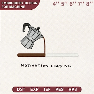 May include: An embroidery design featuring a coffee maker pouring coffee into a loading bar, with the text "MOTIVATION LOADING..". The design is available in various sizes, from 4" to 8", and includes file formats DST, EXP, JEF, PES, and VP3.