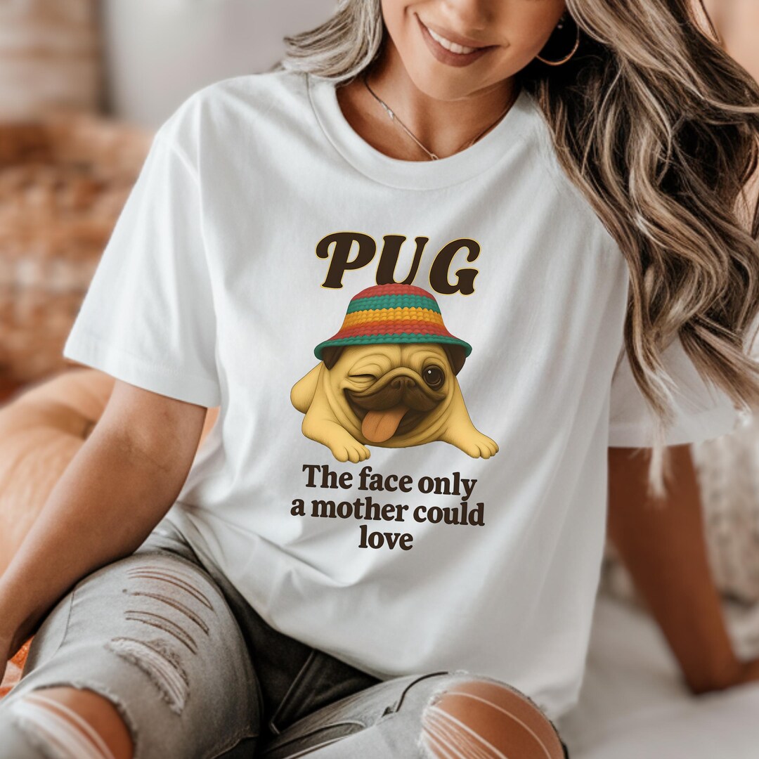 The Face Only a Mother Could Love T-shirt, Pug Life T-shirt, Dog Lovers ...