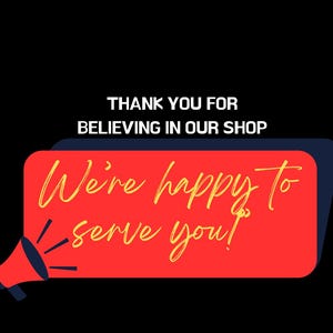 May include: A black background features white text that reads THANK YOU FOR BELIEVING IN OUR SHOP. Below this, a red rectangular graphic with rounded corners displays the yellow cursive text We're happy to serve you! A red megaphone icon is present.