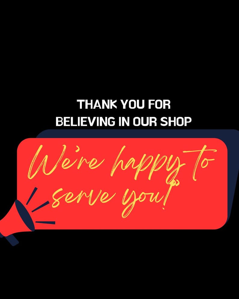 May include: A black background features white text that reads THANK YOU FOR BELIEVING IN OUR SHOP. Below this, a red rectangular graphic with rounded corners displays the yellow cursive text We're happy to serve you! A red megaphone icon is present.