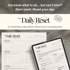 May include: A digital and printable planner titled "The Daily Reset" with prompts for daily tasks and reflection. The image includes a printed planner and a tablet displaying the planner's layout, with text that reads "You know what to do... but can't start? Start small. Reset your day."