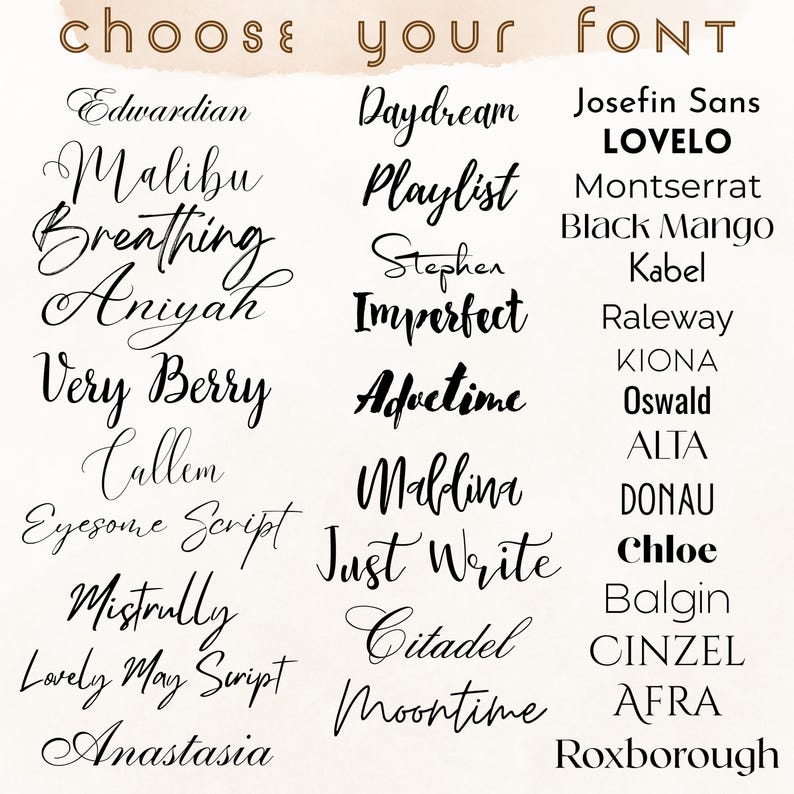May include: A graphic showcasing a variety of font styles. The text "CHOOSE YOUR FONT" is at the top. Font names include "Edwardian", "Malibu", "Breathing", "Aniyah", "Very Berry", "Callum", "Eyesome Script", "Mistrally", "Lovely May Script", and "Anastasia".