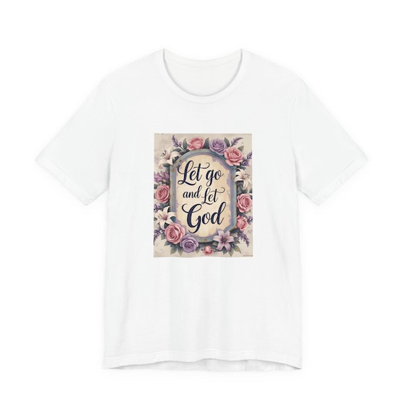 Inspirational Floral Tee: Let Go and Let God, Casual Wear, Gift for Friends, Faith Shirt, Spiritual Reminder