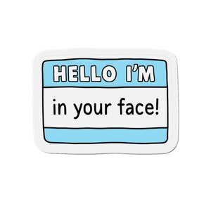 Funny Die-Cut Magnet - &quot;Hello I&#39;m in Your Face!&quot; | Cool Fridge Decor, Gift for Friends, Humor Magnet, Office Decor, Quirky Home Accent