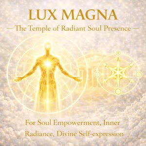 May include: A golden illustration with the text "LUX MAGNA" and "The Temple of Radiant Soul Presence." The image features a radiant figure with outstretched arms, surrounded by a glowing aura and a star-like symbol, set against a cloudy background. The text at the bottom reads "For Soul Empowerment, Inner Radiance, Divine Self-expression."