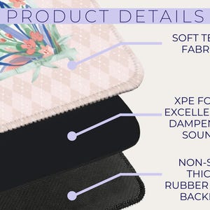 May include: A close-up of a mousepad with a floral design and the words "PRODUCT DETAILS". The mousepad has a soft tech fabric, XPE form for dampening sound, and a non-slip thick rubber foam backing.