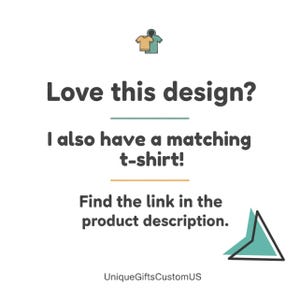May include: White background with text that reads "Love this design? I also have a matching t-shirt! Find the link in the product description." Includes a small graphic of two t-shirts. The seller's name is UniqueGiftsCustomUS.