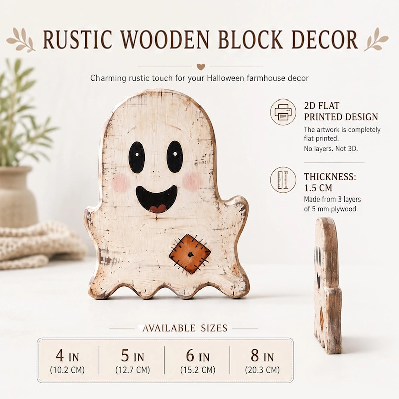 May include: A ghost-shaped wooden block decor with a distressed white finish, black eyes and mouth, pink cheeks, and a brown patch. It features a 2D flat printed design, a thickness of 1.5 cm, and available sizes of 4, 5, 6, and 8 inches.