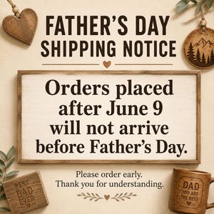 May include: A rectangular wooden sign with a white center and dark brown frame displays the text: FATHER'S DAY SHIPPING NOTICE. Orders placed after June 9 will not arrive before Father's Day. Please order early. Thank you for understanding.
