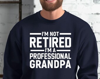 I'm Not Retired Grandpa Sweatshirt - Hoodie, Father's Day Gift, Grandad Sweat, Retirement Top