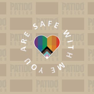 May include: A heart-shaped graphic with a rainbow design and the words "SAFE WITH ME YOU ARE" in white. The background is a repeating pattern of the words "PATIDO DESIGN".