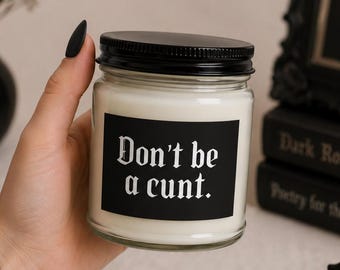Don't Be A Cunt Candle, Funny Gothic Candle, Dark Humor Gift for Her, Sarcastic Friend Gift, Goth Home Decor, Soy Wax Candle