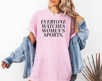 Everyone Watches Women's Sports Tee, Comfort Colors, Support Women's Sports Shirt, Female Athlete Tee, Sports Lover Gift, Women's Sport Tee