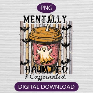 Haunted Coffee Halloween PNG - Mentally Haunted and Caffeinated Sublimation Design, Funny Ghost Digital Download for Shirts & Mugs