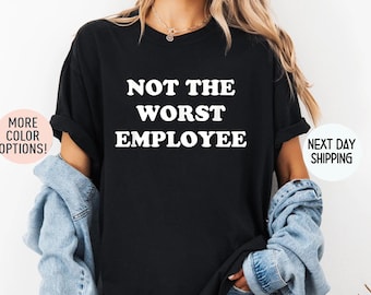 Comfort Colors® Not The Worst Employee Shirt, Funny Office Shirt, Sarcasm Quote Shirt, Work Anniversary Shirt, Employee Of The Month Shirt