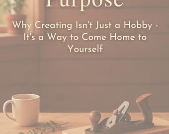 May include: A wooden table displays a white mug, a hand plane on a wooden block, and a metal square. The text reads "Build with Purpose" and "Why Creating Isn't Just a Hobby - It's a Way to Come Home to Yourself."