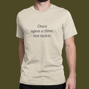 206. Once Upon - Unisex T-Shirt: &quot;Once upon a time, not twice.&quot; Gift for him, gift for her, casual wear