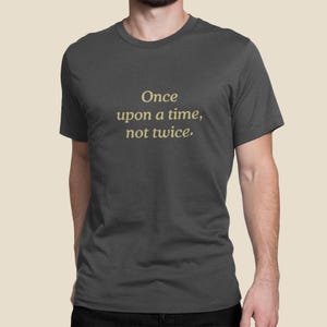 206A. Once Upon - Unisex T-Shirt: &quot;Once upon a time, not twice.&quot; Gift for him, gift for her, casual wear