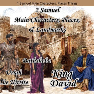May include: An illustrated image featuring three figures: Uriah the Hittite, Bathsheba, and King David. The text reads "1 Samuel Main Characters, Places Things" and "2 Samuel Main Characters, Places, & Landmarks."