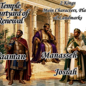May include: An illustration titled Temple Courtyard of Renewal 2 Kings Main Characters, Places, & Landmarks featuring three figures: Naaman in armour with a spear, Manasseh seated on a throne in purple robes, and Josiah holding an open book.