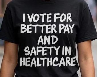 I vote shirt voting for healthcare workers rights tee Better Pay and Safety Shirt medical hospital Worker staff Gift Nurse Advocacy politics