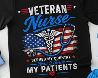 Veteran Nurse Shirt, Military Nurse Gift Served My Country Now I Serve My Patients Tee Patriotic Nursing Appreciation Gifts usa flag nurses