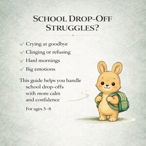 May include: An illustrated guide titled "SCHOOL DROP-OFF STRUGGLES?" features a cartoon bunny with a backpack. The text lists common challenges like crying and hard mornings. It promises help for ages 3-8 to handle school drop-offs with more calm and confidence.