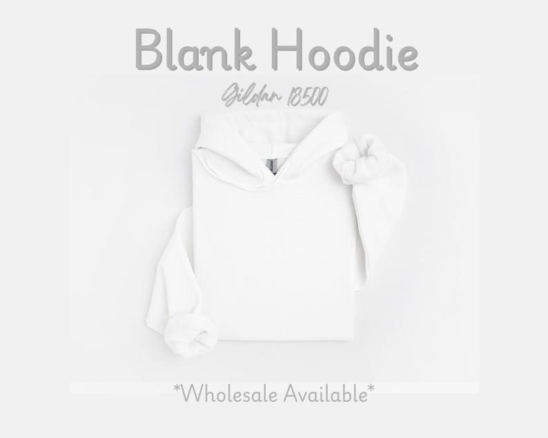 May include: A white blank hoodie with the text "Blank Hoodie" and "Gildan 18500" in gray. The sleeves are cuffed, and the hood is up. The words "Wholesale Available" are at the bottom.