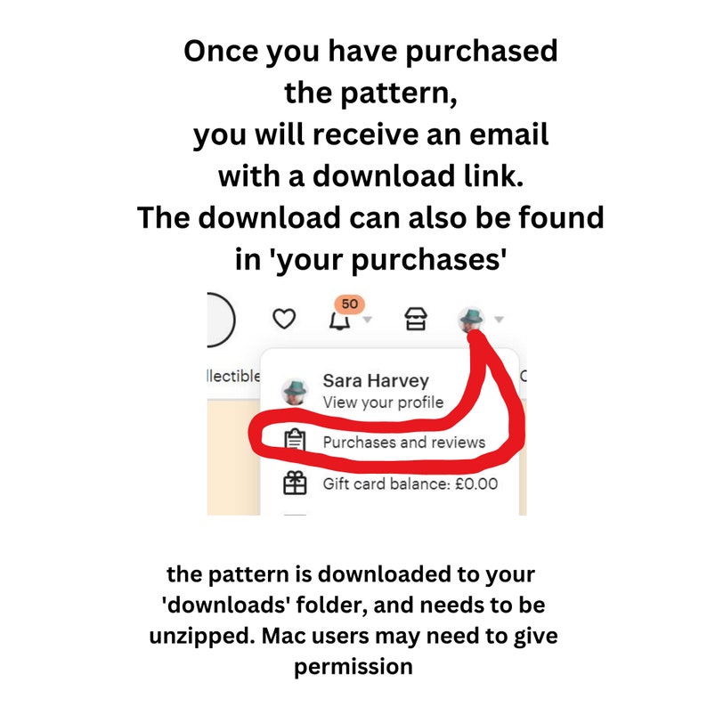 May include: Screenshot of a computer screen showing a notification that a digital pattern has been purchased. The notification includes a link to the 'Purchases and Reviews' section of the website. The text on the screen reads: 'Once you have purchased the pattern, you will receive an email with a download link. The download can also be found in 'your purchases'. The pattern is downloaded to your 'downloads' folder, and needs to be unzipped. Mac users may need to give permission.'
